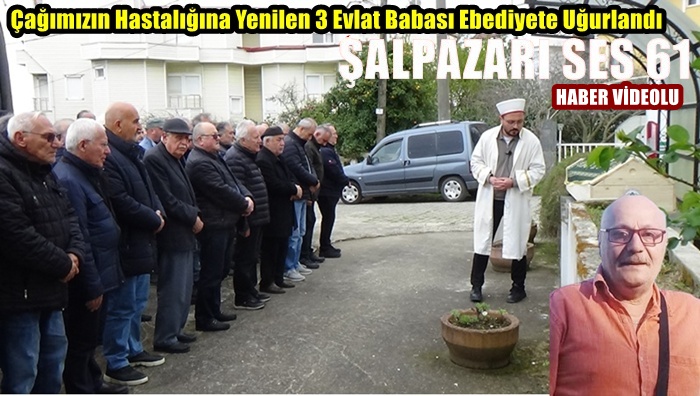 Çağımızın Hastalığına Yenilen 3 Evlat Babası Ebediyete Uğurlandı