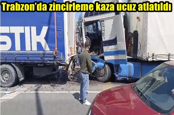 Trabzon’da zincirleme kaza ucuz atlatıldı