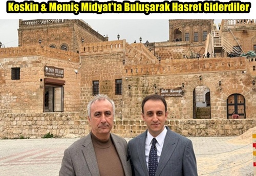 Keskin & Memiş Midyat’ta Buluşarak Hasret Giderdiler