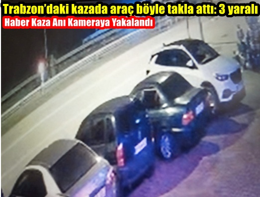 Trabzon’daki kazada araç böyle takla attı: 3 yaralı