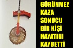 Görünmez kaza sonucu bir kişi hayatını kaybetti