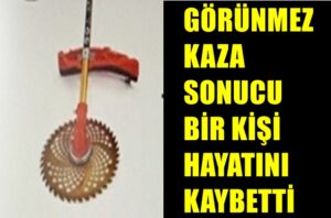 Görünmez kaza sonucu bir kişi hayatını kaybetti