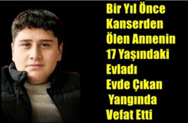 Bir Yıl Önce Kanserden Ölen Annenin, 17 Yaşındaki Evladı Evde Çıkan Yangında Vefat Etti