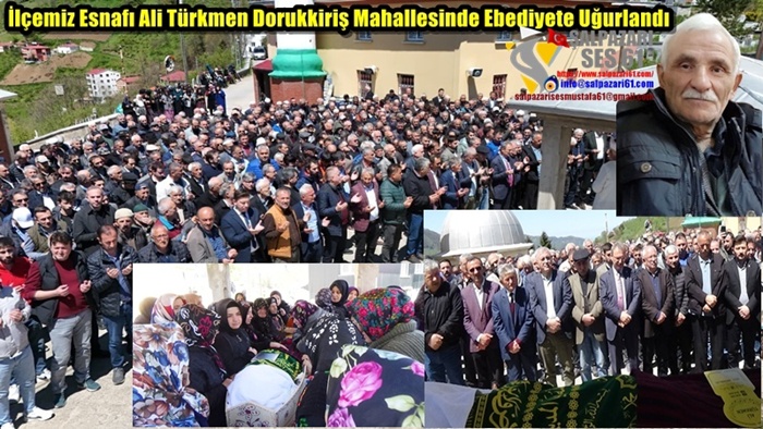 İlçemiz Esnafı Ali Türkmen Dorukkiriş Mahallesinde Ebediyete Uğurlandı