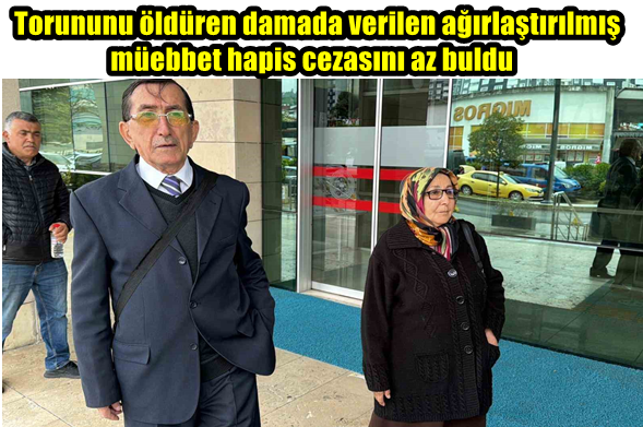 Torununu öldüren damada verilen ağırlaştırılmış müebbet hapis cezasını az buldu