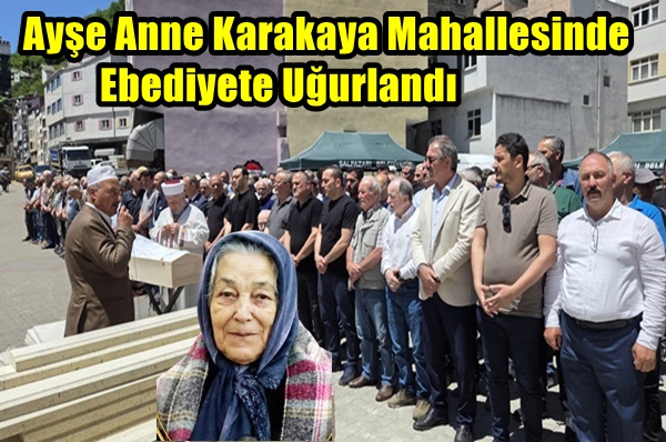Ayşe Anne Karakaya Mahallesinde Ebediyete Uğurlandı