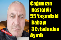 Çağımızın Hastalığı 55 Yaşındaki Babayı 3 Evladından Ayırdı