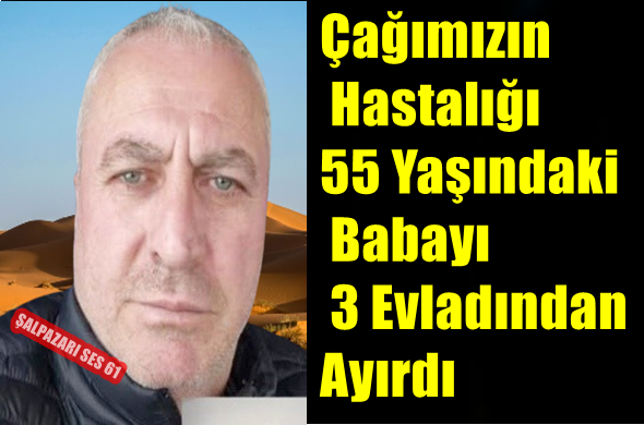 Çağımızın Hastalığı 55 Yaşındaki Babayı 3 Evladından Ayırdı