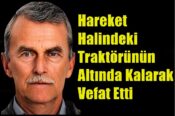 Hareket Halindeki Traktörünün Altında Kalarak Vefat Etti