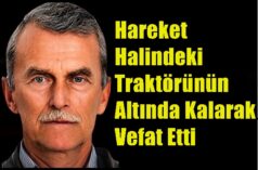 Hareket Halindeki Traktörünün Altında Kalarak Vefat Etti