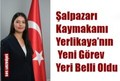 Şalpazarı Kaymakamı Yerlikaya’nın Yeni Görev Yeri Belli Oldu