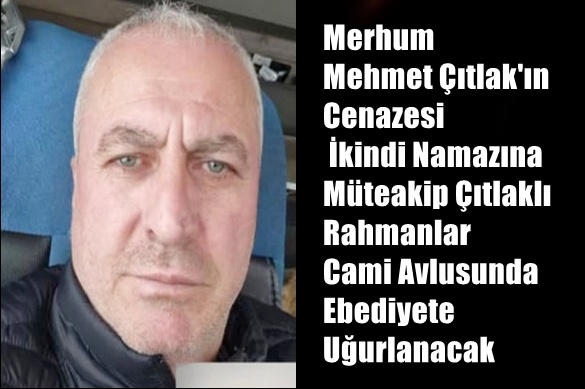 Merhum Mehmet Çıtlak’ın Cenaze Defin yeri ve Saati  Belirlendi