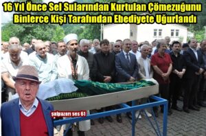 16 Yıl Önce Sel Sularından Kurtulan Çömezuğunu Binlerce Kişi Tarafından Ebediyete Uğurlandı