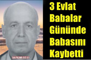 3 Evlat Babalar Gününde Babasını Kaybetti