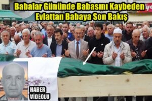 Babalar Gününde Babasını Kaybeden Evlattan Babaya Son Bakış