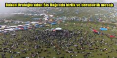 Bakan Uraloğlu’ndan Sis Dağı’nda birlik ve beraberlik mesajı
