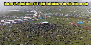 Bakan Uraloğlu’ndan Sis Dağı’nda birlik ve beraberlik mesajı