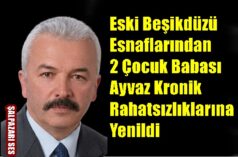 ”Eski Beşikdüzü Esnaflarından 2 Çocuk Babası  Ayvaz Kronik Rahatsızlıklarına Yenildi”