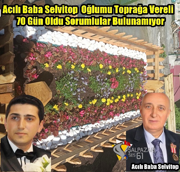 Acılı Baba Selvitop  Oğlumu Toprağa Vereli 70 Gün Oldu Sorumlular Bulunamıyor