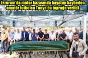 Erzurum’da motor kazasında hayatını kaybeden amatör futbolcu Tonya’da toprağa verildi