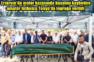 Erzurum’da motor kazasında hayatını kaybeden amatör futbolcu Tonya’da toprağa verildi