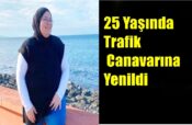 25 Yaşında Trafik Canavarına Yenildi