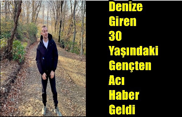 Denize Giren 30 Yaşındaki Gençten Acı Haber Geldi