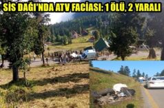 SİS DAĞI’NDA ATV FACİASI: 1 ÖLÜ, 2 YARALI