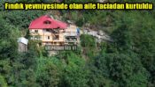 Fındık yevmiyesinde olan aile faciadan kurtuldu