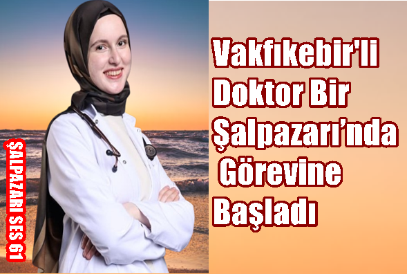 Vakfıkebir’li Doktor Bir Şalpazarı’nda Görevine Başladı