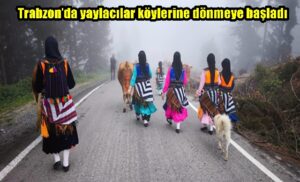 Trabzon’da yaylacılar köylerine dönmeye başladı