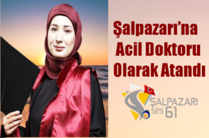 Şalpazarı’na Acil Doktoru Olarak Atandı