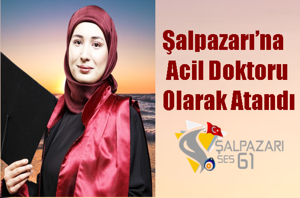 Şalpazarı’na Acil Doktoru Olarak Atandı