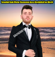 İstanbul’daki Motor Kazasının Acısı Beşikdüzü’ne Düştü