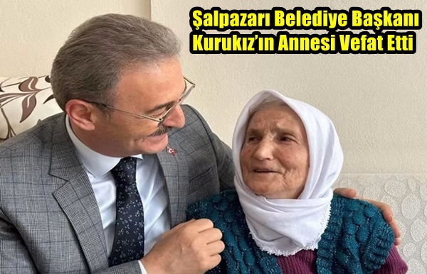 Şalpazarı Belediye Başkanı Kurukız’ın Annesi Vefat Etti