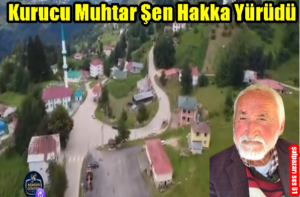 Kurucu Muhtar Şen Hakka Yürüdü