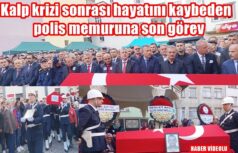 Kalp krizi sonrası hayatını kaybeden polis memuruna son görev