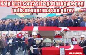 Kalp krizi sonrası hayatını kaybeden polis memuruna son görev