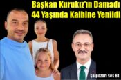 Başkan Kurukız’ın Damadı 44 Yaşında Kalbine Yenildi