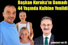 Başkan Kurukız’ın Damadı 44 Yaşında Kalbine Yenildi