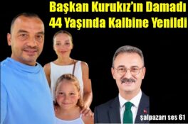 Başkan Kurukız’ın Damadı 44 Yaşında Kalbine Yenildi