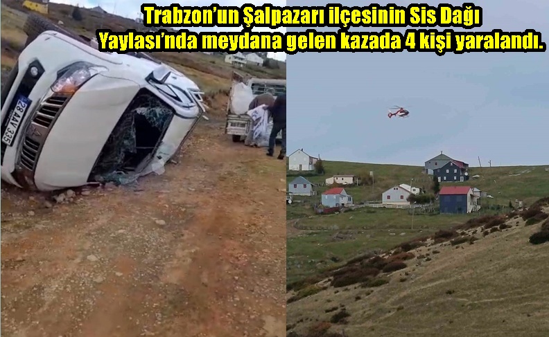 Trabzon’un Şalpazarı ilçesinin Sis Dağı Yaylası’nda meydana gelen kazada 4 kişi yaralandı.